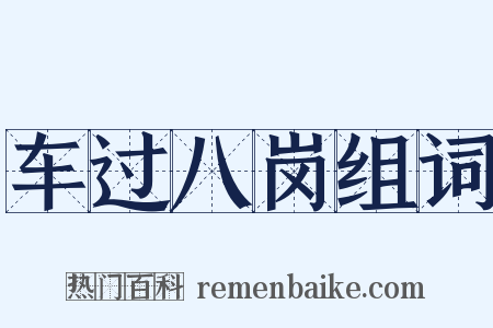 车过八岗组词是什么意思的图片